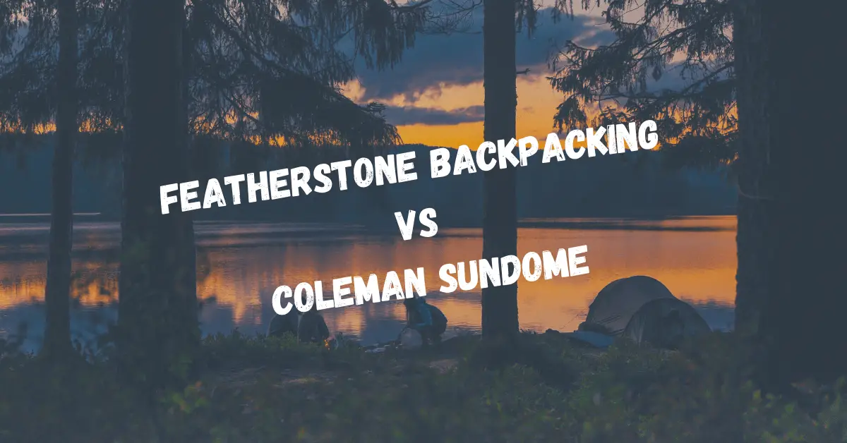 Coleman Sundome vs Featherstone Backpacking Tent